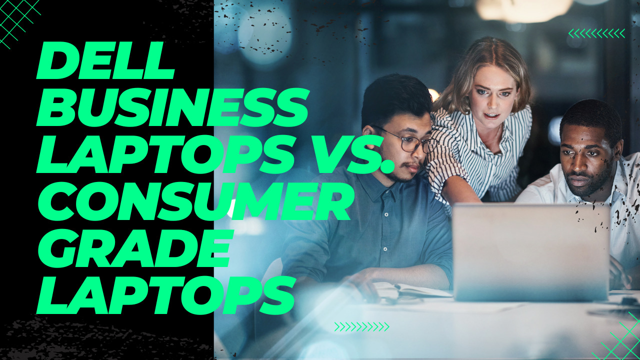 Dell Business Laptops vs. Consumer Grade Laptops
